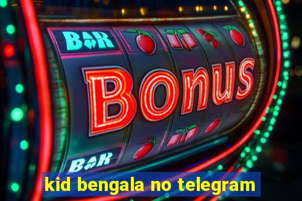 kid bengala no telegram